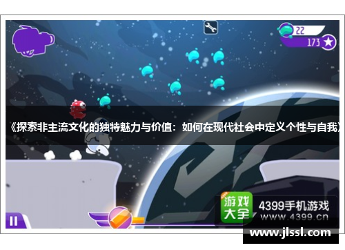 《探索非主流文化的独特魅力与价值：如何在现代社会中定义个性与自我》