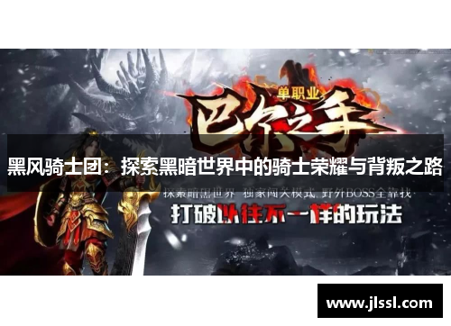 黑风骑士团：探索黑暗世界中的骑士荣耀与背叛之路